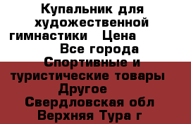 Купальник для художественной гимнастики › Цена ­ 15 000 - Все города Спортивные и туристические товары » Другое   . Свердловская обл.,Верхняя Тура г.